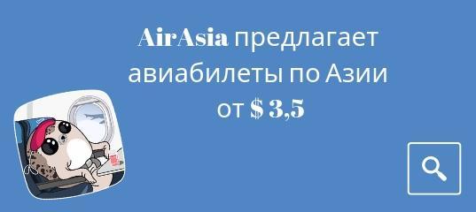 Новости, Сводка - AirAsia предлагает авиабилеты по Азии от $ 3,5
