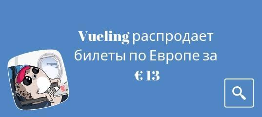 Новости - Vueling распродает билеты по Европе за € 13