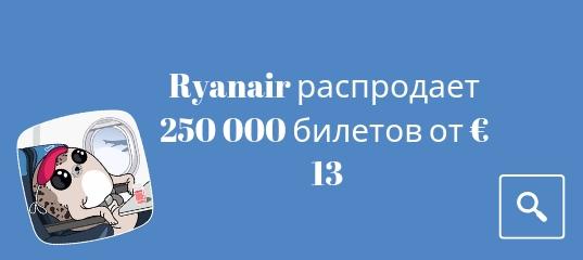 Новости, Сводка - Ryanair распродает 250 000 билетов от € 13
