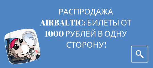 Горящие туры, из Москвы - Распродажа airBaltic: билеты от 1000 рублей в одну сторону!