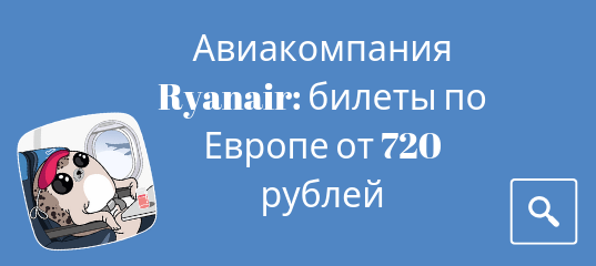 Горящие туры, из Москвы - Авиакомпания Ryanair проводит распродажу: полеты по Европе со скидкой!