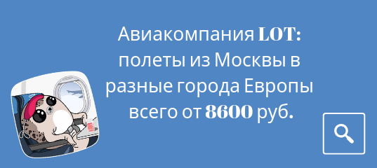 Новости - Авиакомпания LOT: полеты из Москвы в разные города Европы всего от 8600 рублей!