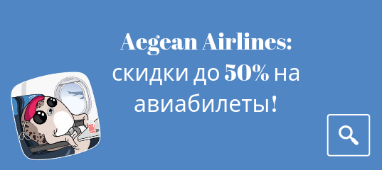 Горящие туры, из Санкт-Петербурга - Aegean Airlines: скидки до 50% на авиабилеты!