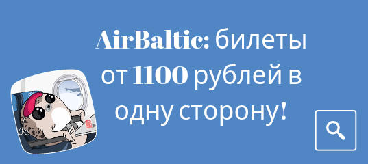Билеты в..., Билеты из..., Европу, России - Авиакомпания airBaltic запускает большую распродажу: билеты от 1100 рублей в одну сторону!