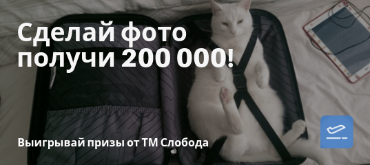 Горящие туры, из Москвы - Акция Слободы: выиграй 200 000 рублей на путешествие!
