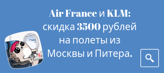 Новости - Air France и KLM: скидка 3500 рублей на полеты из Москвы и Питера.