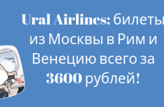 Горящие туры, из Москвы - Ural Airlines: прямые рейсы из Москвы в Рим и Венецию всего за 3600 рублей в одну сторону!