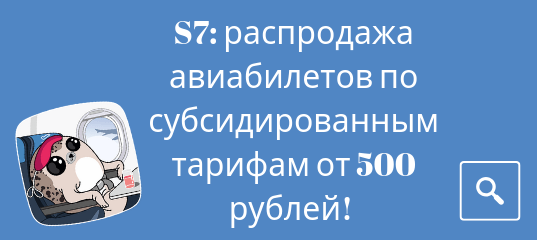 Новости - Анонс S7: распродажа авиабилетов по субсидированным тарифам от 500 рублей!