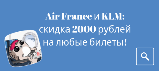 Новости - Авиакомпании Air France и KLM: скидка 2000 рублей на любые билеты!