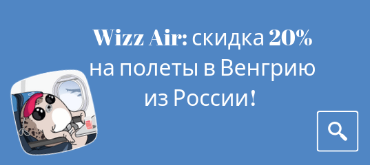 Новости - Распродажа Wizz Air: скидка 20% на полеты в Венгрию из России!