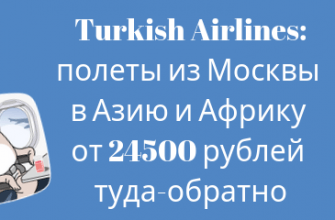 Горящие туры, из Москвы - Распродажа Turkish Airlines: полеты из Москвы в Азию и Африку от 24500 рублей туда-обратно.