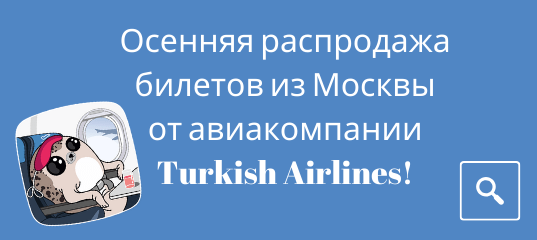 Новости - Осенняя распродажа билетов из Москвы от авиакомпании Turkish Airlines!