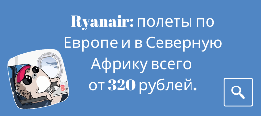 Новости - Распродажа Ryanair: полеты по Европе и в Северную Африку всего от 320 рублей.