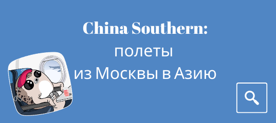 Новости - Распродажа China Southern: полеты из Москвы в Азию