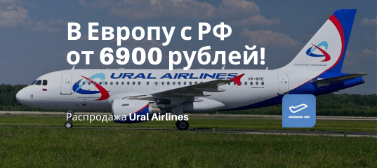Новости - Ural Airlines: прямые рейсы из Москвы в Европу от 6900 рублей туда-обратно!