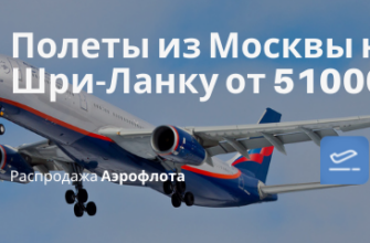 Горящие туры, из Москвы - Цена еще снизилась: с Аэрофлотом на Шри-Ланку из Москвы от 51000₽ туда-обратно