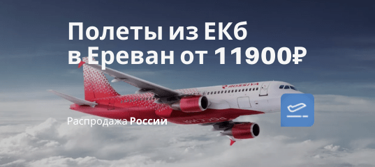 Новости - А/к Россия запускает прямые рейсы из ЕКб в Ереван. Летим от 11900₽ туда-обратно