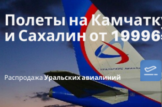 Горящие туры, из Москвы - Ural Airlines: дешевые рейсы из СПб, Калининграда и Сочи на Камчатку и Сахалин от 19996₽ туда-обратно