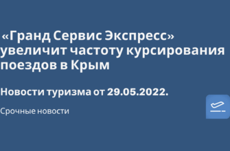 Новости - «Гранд Сервис Экспресс» увеличит частоту курсирования поездов в Крым. Новости туризма от 29.05.2022