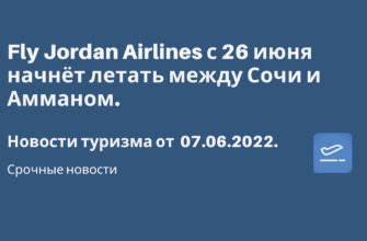 Билеты в..., Билеты из..., Москвы, Полёты по России - Fly Jordan Airlines с 26 июня начнёт летать между Сочи и Амманом. Новости туризма от 07.06.2022