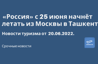 Новости - «Россия» с 25 июня начнёт летать из Москвы в Ташкент. Новости туризма от 21.06.2022