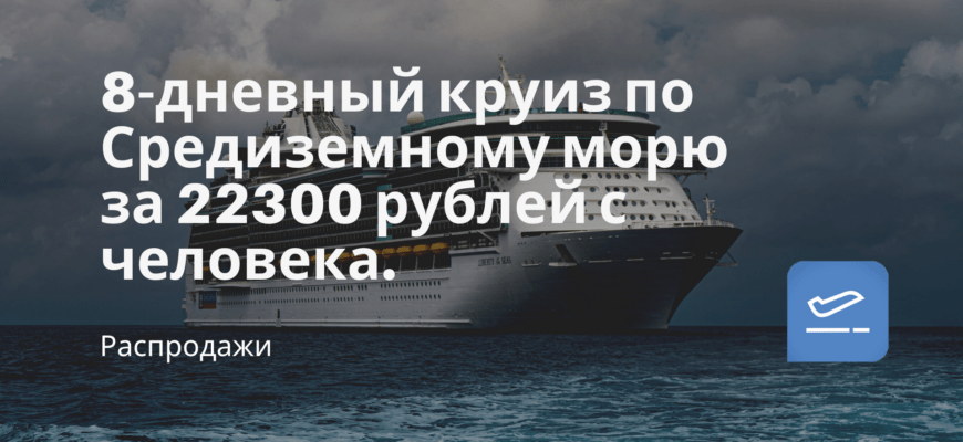 Новости - 8-дневный круиз по Средиземному морю за 22300 рублей с человека