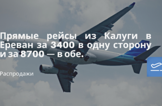 Горящие туры, из Регионов - Прямые рейсы из Калуги в Ереван за 3400 в одну сторону и за 8700 — в обе
