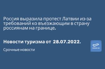 Новости - Россия выразила протест Латвии из-за требований ко въезжающим в страну россиянам на границе. Новости туризма от 28.07.2022