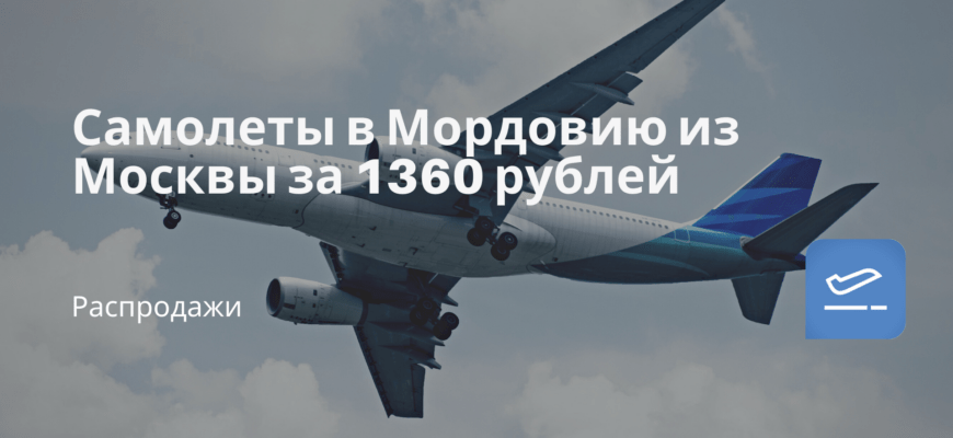 Новости - Самолеты в Мордовию из Москвы за 1360 рублей