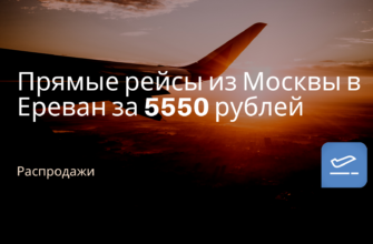 Горящие туры, из Регионов - Прямые рейсы из Москвы в Ереван за 5550 рублей