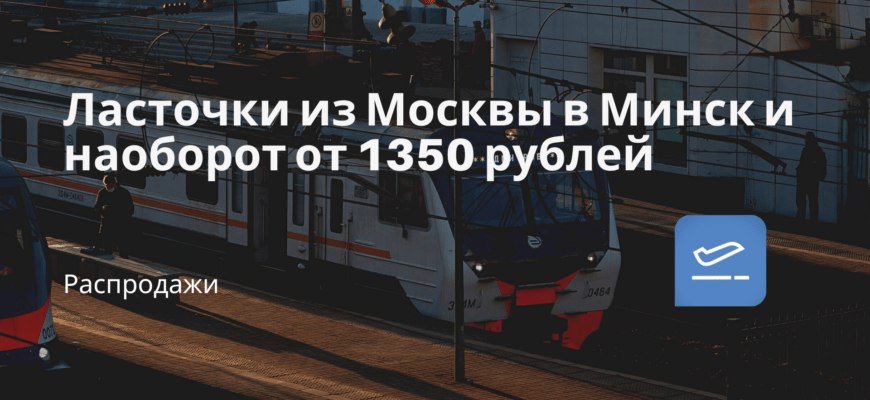 Новости - Ласточки из Москвы в Минск и наоборот от 1350 рублей