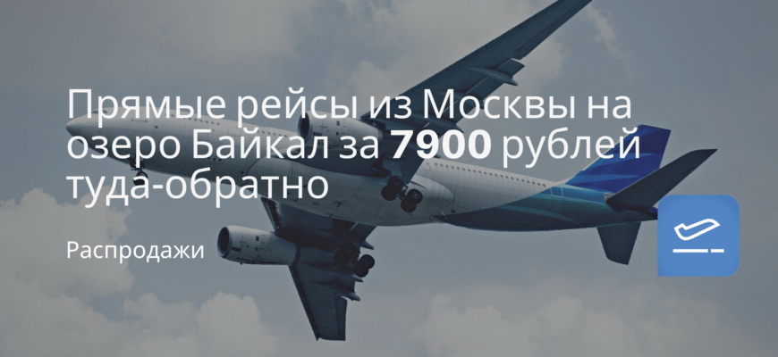 Новости - Прямые рейсы из Москвы на озеро Байкал за 7900 рублей туда-обратно