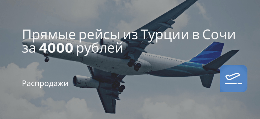 Новости - Прямые рейсы из Турции в Сочи за 4000 рублей
