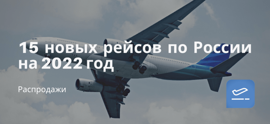 Новости - 15 новых рейсов по России на 2022 год