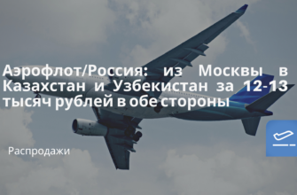 Горящие туры, из Москвы - Аэрофлот/Россия: из Москвы в Казахстан и Узбекистан за 12-13 тысяч рублей в обе стороны