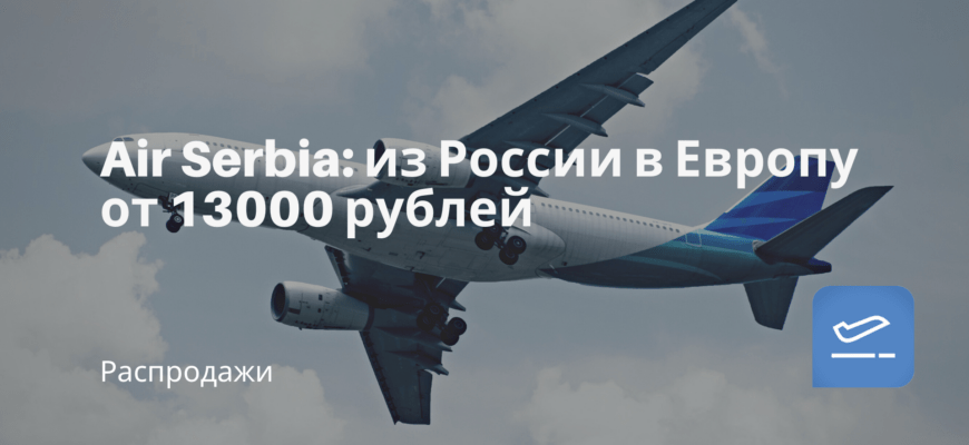 Новости - Air Serbia: из России в Европу от 13000 рублей