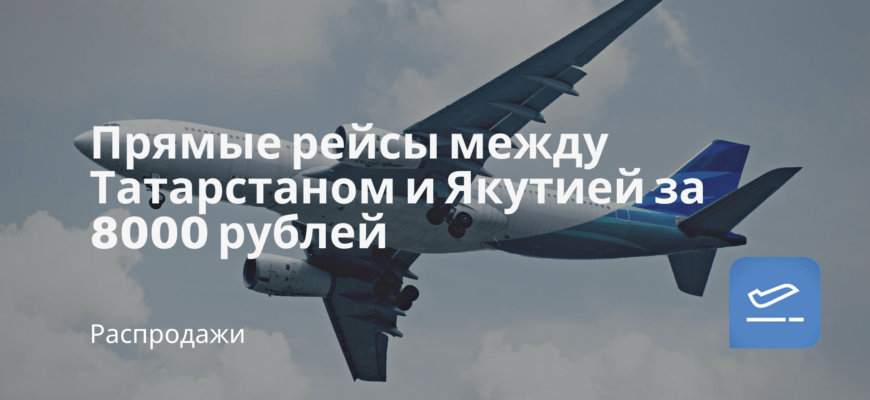 Новости - Прямые рейсы между Татарстаном и Якутией за 8000 рублей