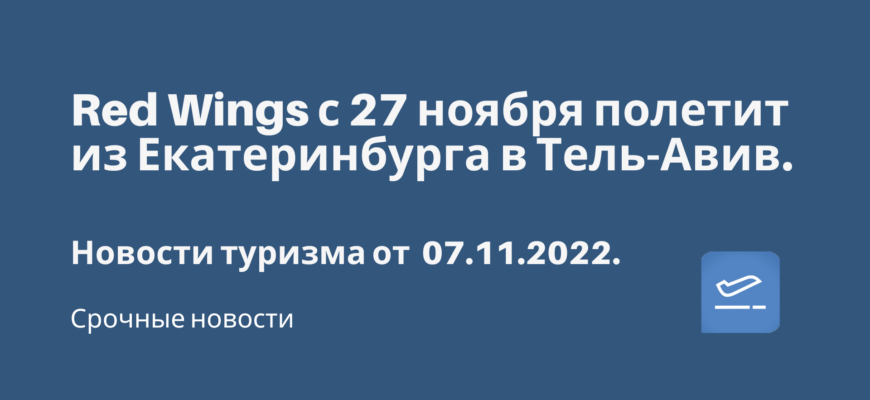 Новости - Red Wings с 27 ноября полетит из Екатеринбурга в Тель-Авив. Новости туризма от 07.11.2022