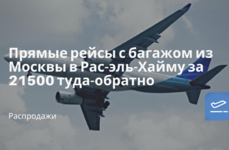 Новости - Прямые рейсы с багажом из Москвы в Рас-эль-Хайму за 21500 туда-обратно