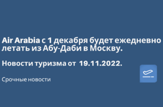 Горящие туры, из Москвы - Air Arabia с 1 декабря будет ежедневно летать из Абу-Даби в Москву. Новости туризма от 19.11.2022