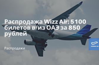 Горящие туры, из Москвы - Распродажа Wizz Air: 5100 билетов в/из ОАЭ за 850 рублей