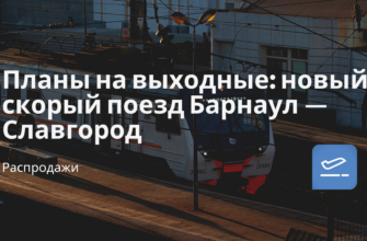Новости - Планы на выходные: новый скорый поезд Барнаул — Славгород