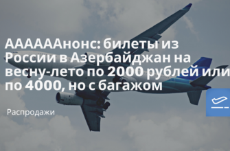 Горящие туры, из Москвы - ААААААнонс: билеты из России в Азербайджан на весну-лето по 2000 рублей или по 4000, но с багажом