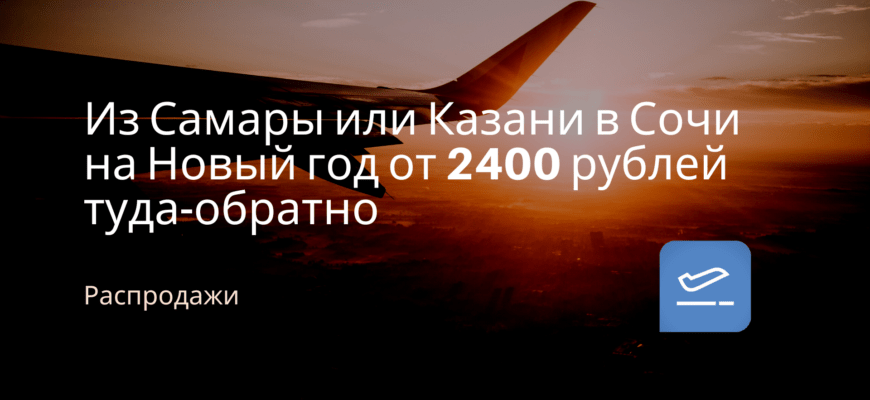 Новости - Из Самары или Казани в Сочи на Новый год от 2400 рублей туда-обратно