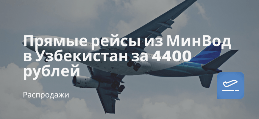 Новости - Прямые рейсы из МинВод в Узбекистан за 4400 рублей