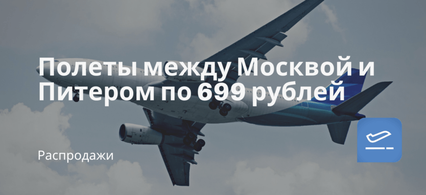 Новости - Полеты между Москвой и Питером по 699 рублей