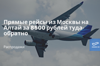Горящие туры, из Москвы - Прямые рейсы из Москвы на Алтай за 8500 рублей туда-обратно