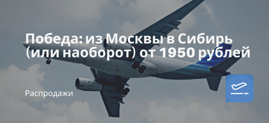 Новости - Победа: из Москвы в Сибирь (или наоборот) от 1950 рублей