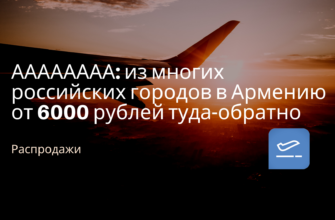 Горящие туры, из Санкт-Петербурга - АААААААА: из многих российских городов в Армению от 6000 рублей туда-обратно