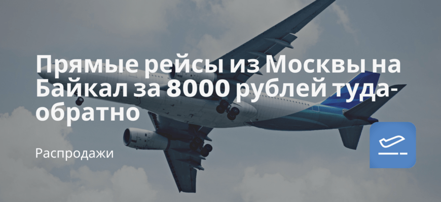 Новости - Прямые рейсы из Москвы на Байкал за 8000 рублей туда-обратно